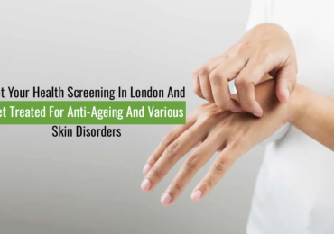 Health Screening In London And Get Treated For Various Skin Disorders